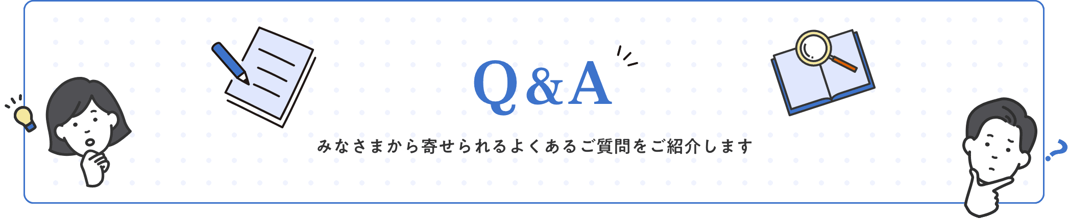 みなさまから寄せられるよくある質問をご紹介します